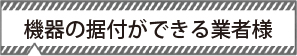 機器の据付ができる業者様
